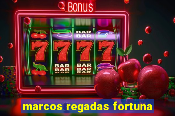 marcos regadas fortuna